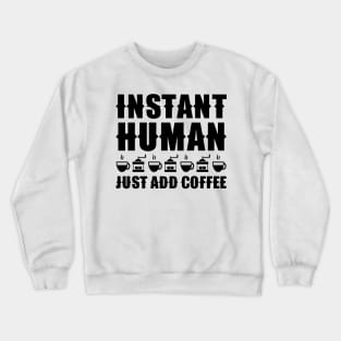 Instant Human Just Add Coffee Crewneck Sweatshirt